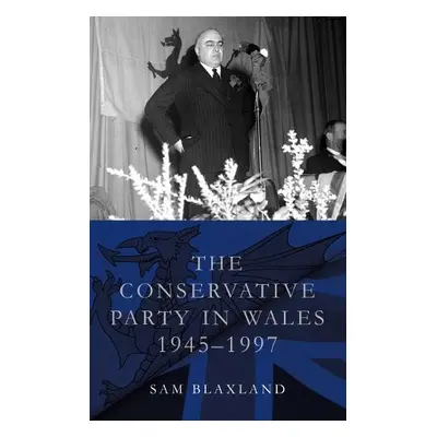 Conservative Party in Wales, 1945-1997 - Blaxland, Sam