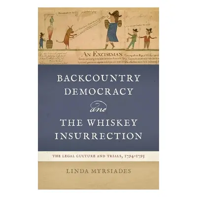 Backcountry Democracy and the Whiskey Insurrection - Myrsiades, Linda