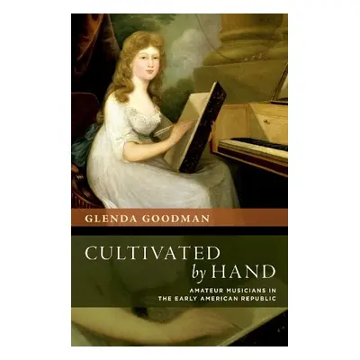 Cultivated by Hand - Goodman, Glenda (Associate Professor of Music, Associate Professor of Music