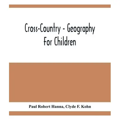 Cross-Country - Geography For Children - Robert Hanna, Paul a F Kohn, Clyde