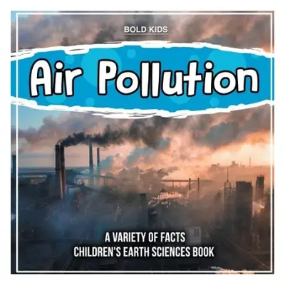 Air Pollution Learning More About It Children's Earth Sciences Book - Kids, Bold