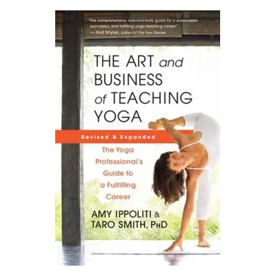 Art and Business of Teaching Yoga (revised) - Ippoliti, Amy a Smith, Taro