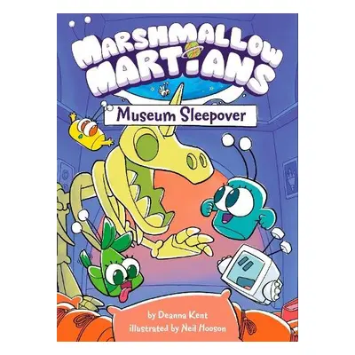 Marshmallow Martians: Museum Sleepover - Kent, Deanna a Hooson, Neil