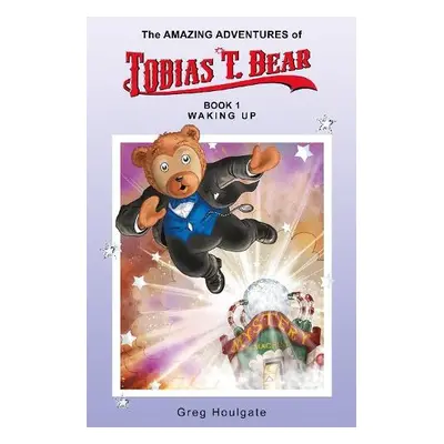 Amazing Adventures of Tobias T. Bear - Houlgate, Greg