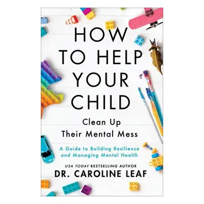 How to Help Your Child Clean Up Their Mental Mes – A Guide to Building Resilience and Managing M