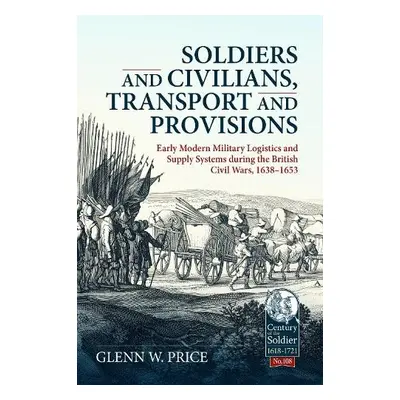 Soldiers and Civilians, Transport and Provisions: Early Modern Military Logistics and Supply Sys