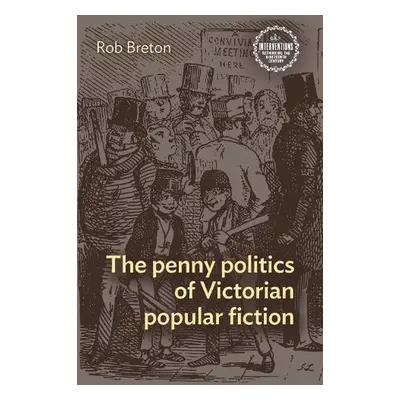 Penny Politics of Victorian Popular Fiction - Breton, Rob