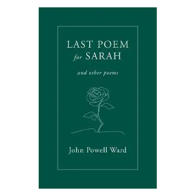 Last Poem for Sarah - Ward, John Powell