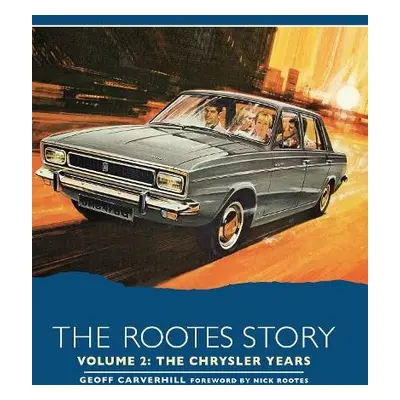 Rootes Story Vol 2- The Chrysler Years - Carverhill, Geoff