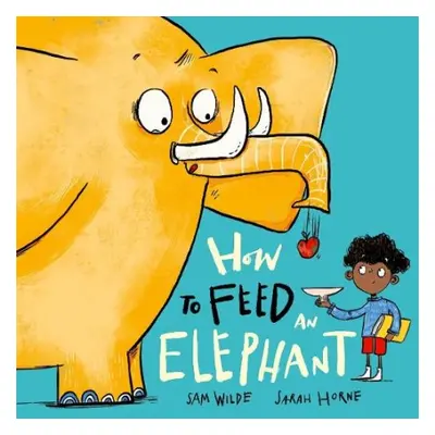 How to Feed an Elephant - Wilde, Sam