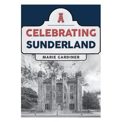 Celebrating Sunderland - Gardiner, Marie