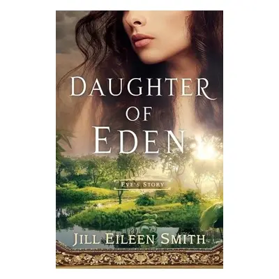 Daughter of Eden – Eve`s Story - Smith, Jill Eileen