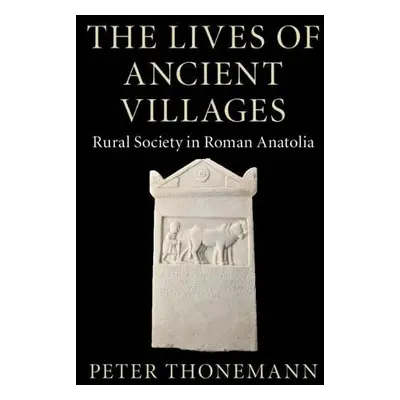 Lives of Ancient Villages - Thonemann, Peter (University of Oxford)