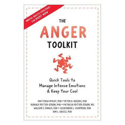 Anger Toolkit - Rogers, Peter D. a Potter-Efron, Ronald T., MSW, PhD a Potter-Efron, Patricia a 