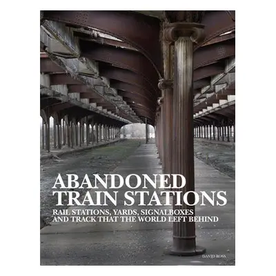 Abandoned Train Stations - Ross, David