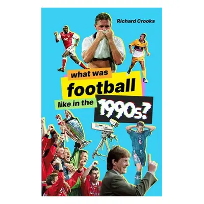 What Was Football Like in the 1990s? - Crooks, Richard