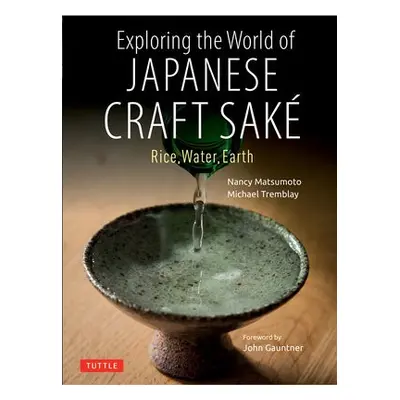 Exploring the World of Japanese Craft Sake - Matsumoto, Nancy a Tremblay, Michael