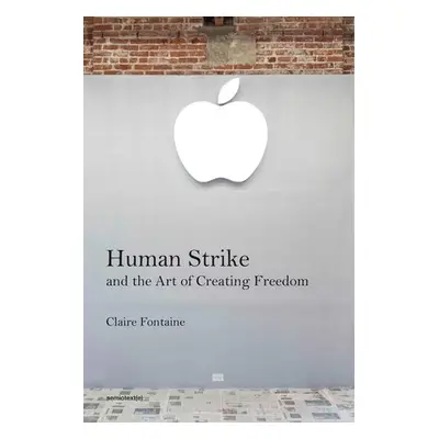 Human Strike and the Art of Creating Freedom - Fontaine, Clare a Foster, Hal