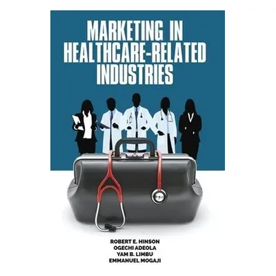 Marketing in Healthcare-Related Industries - Hinson, Robert E. a Adeola, Ogechi a Limbu, Yam B. 