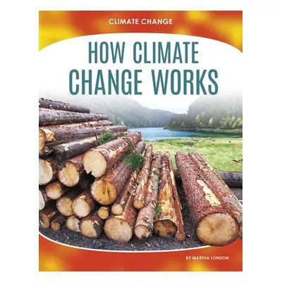 Climate Change: How Climate Change Works - London, Martha