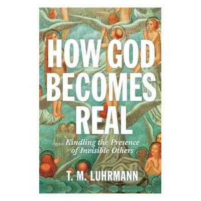 How God Becomes Real - Luhrmann, T.M.