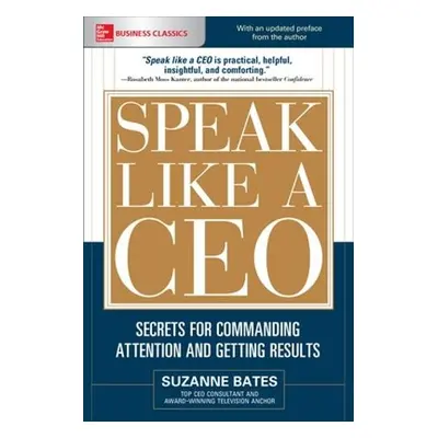 Speak Like a CEO: Secrets for Commanding Attention and Getting Results - Bates, Suzanne