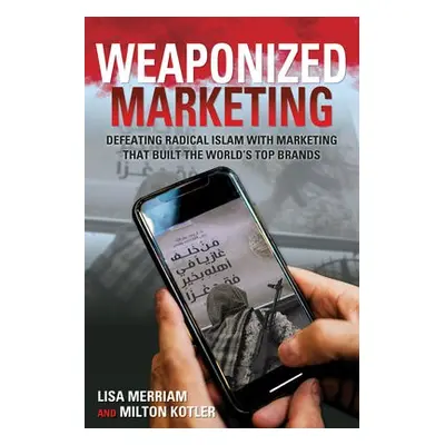 Weaponized Marketing - Merriam, Lisa a Kotler, Milton