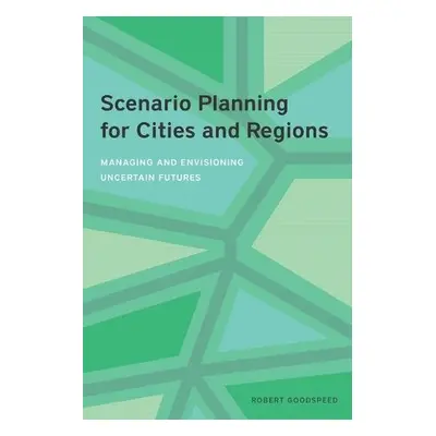 Scenario Planning for Cities and Regions – Managing and Envisioning Uncertain Futures - Goodspee