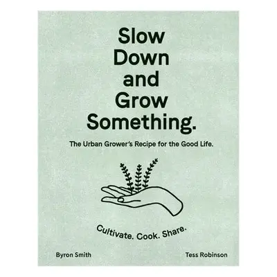 Slow Down and Grow Something - Smith, Byron