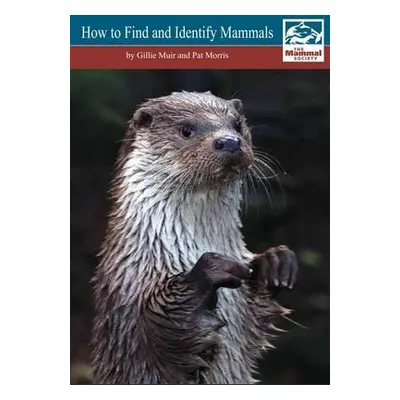 How to Find and Identify Mammals [Revised Edition] - Muir, Gillie a Morris, Pat A