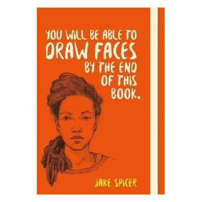 You Will be Able to Draw Faces by the End of This Book - Spicer, Jake