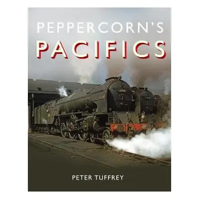 Peppercorn's Pacifics - Tuffrey, Peter