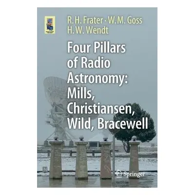 Four Pillars of Radio Astronomy: Mills, Christiansen, Wild, Bracewell - Frater, R. H. a Goss, W.