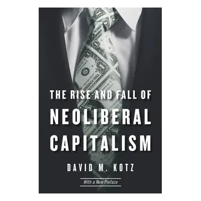 Rise and Fall of Neoliberal Capitalism - Kotz, David M.