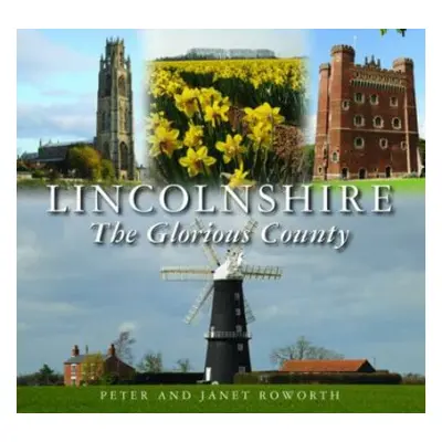 Lincolnshire the Glorious County - Roworth, Peter a Roworth, Janet