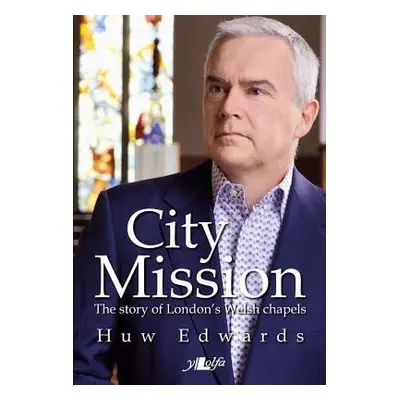 City Mission - The Story of London's Welsh Chapels - Edwards, Huw