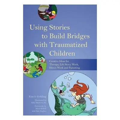 Using Stories to Build Bridges with Traumatized Children - Golding, Kim S.