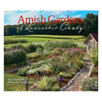 Amish Gardens of Lancaster County - Oberholtzer, Beth