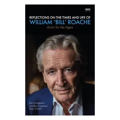 Reflections on the Times and Life of William 'Bill' Roache - Actor for the Ages - Goodfellow, Ro