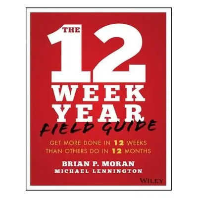 12 Week Year Field Guide - Moran, Brian P. a Lennington, Michael