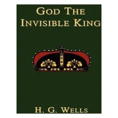 God the Invisible King - Wells, H.G.