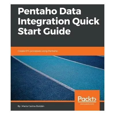 Pentaho Data Integration Quick Start Guide - Roldan, Maria Carina