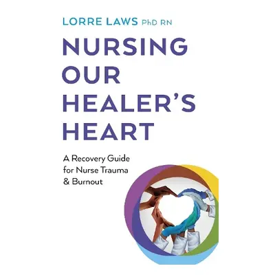 Nursing Our Healer's Heart - RN, Lorre Laws, PhD