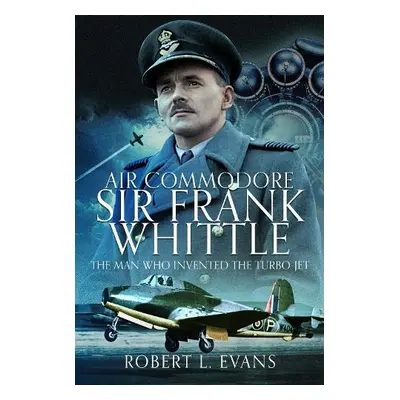 Air Commodore Sir Frank Whittle - Evans, Robert L