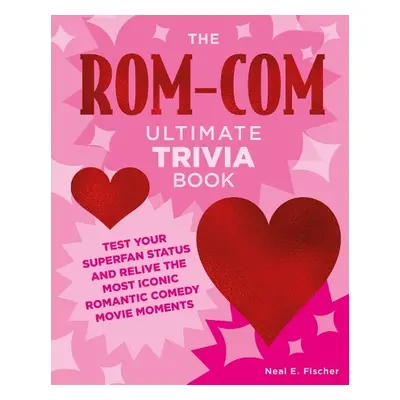 Rom-Com Ultimate Trivia Book - Fischer, Neal E.