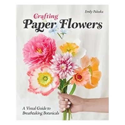 Crafting Paper Flowers - Paluska, Emily