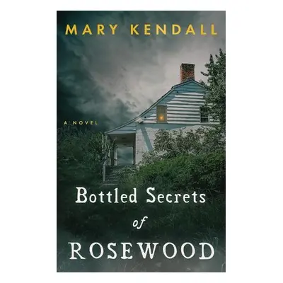 Bottled Secrets of Rosewood - Kendall, Mary