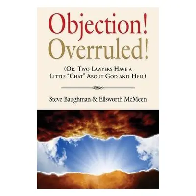 Objection! Overruled! (Or, Two Lawyers Have a Little Chat about God and Hell) - Baughman, Steve 