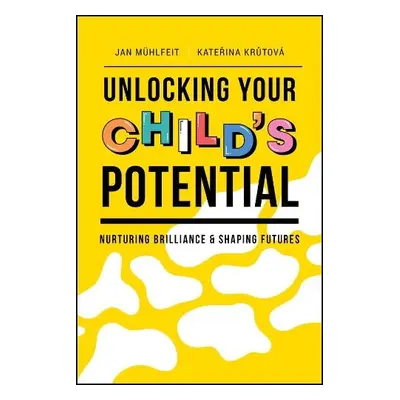 Unlocking Your Child's Potential - Muhlfeit, Jan a Krutova, Katerina