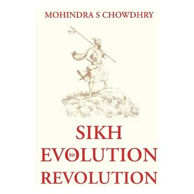 Sikh Evolution to Revolution - Chowdhry, Mohindra S